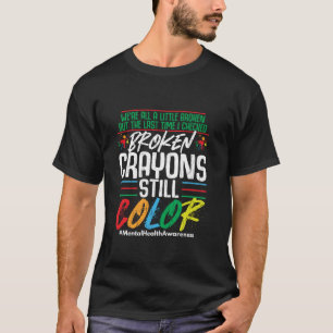 Broken Crayons Still Colour Mental Health Awarenes T-Shirt