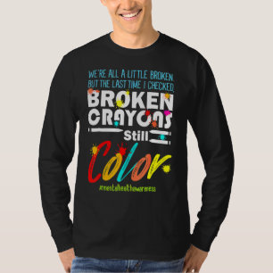 Broken Crayons Still Colour Mental Health Awarenes T-Shirt