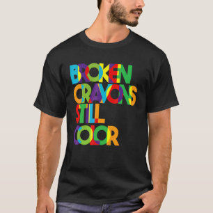Broken Crayons Still Colour Mental Health Awarenes T-Shirt