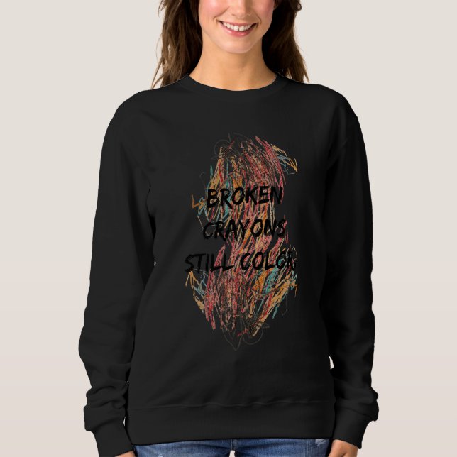Broken Crayons Still Colour Positive Inspirational Sweatshirt (Front)