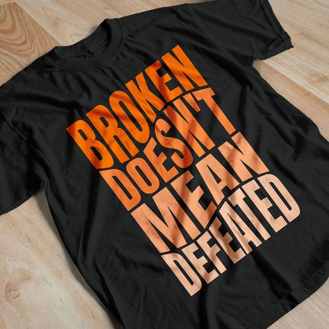 Broken Doesn’t Mean Defeated  T-Shirt (Creator Uploaded)