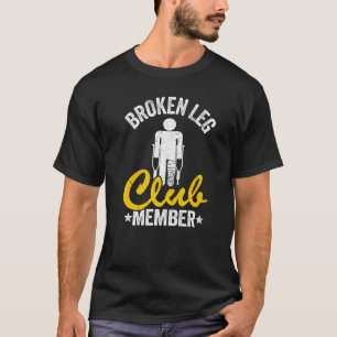 Broken Leg Club Member Get Well Injury Broken Leg  T-Shirt
