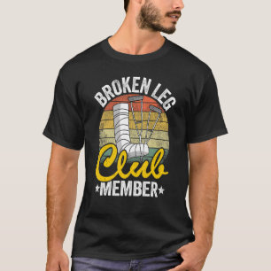 Broken Leg Club Member Get Well Injury Broken Leg  T-Shirt