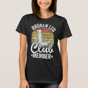 Broken Leg Club Member Get Well Injury Broken Leg  T-Shirt