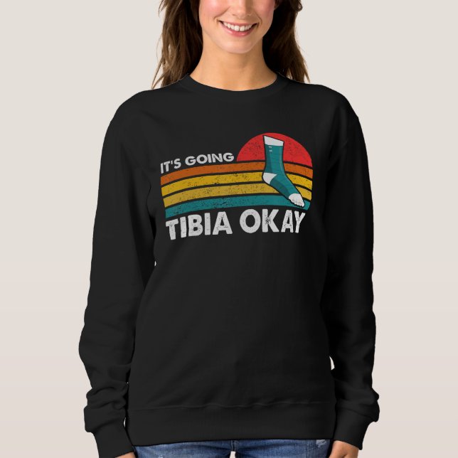 Broken Leg It s Going Tibia Okay Get Well Soon Ret Sweatshirt (Front)