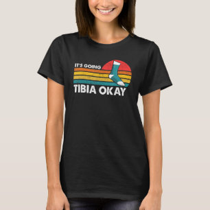 Broken Leg It s Going Tibia Okay Get Well Soon Ret T-Shirt