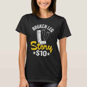 Broken Leg Story 10 Get Well Injury Broken Leg Sur T-Shirt