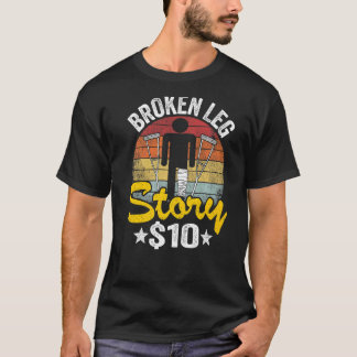 Broken Leg Story 10 Get Well Injury Broken Leg Sur T-Shirt