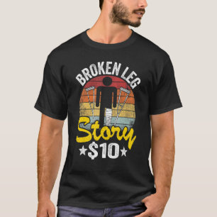 Broken Leg Story 10 Get Well Injury Broken Leg Sur T-Shirt