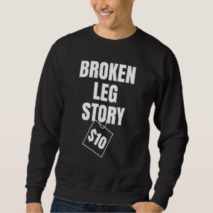Broken Leg Story $10 Sweatshirt