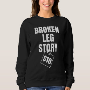 Broken Leg Story $10 Sweatshirt