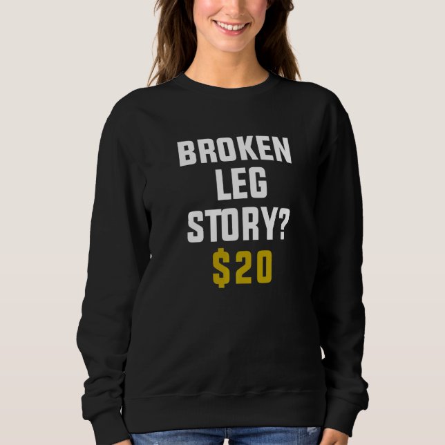 Broken Leg Story $20 Sweatshirt (Front)