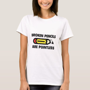 Broken Pencils Are Pointless T-Shirt
