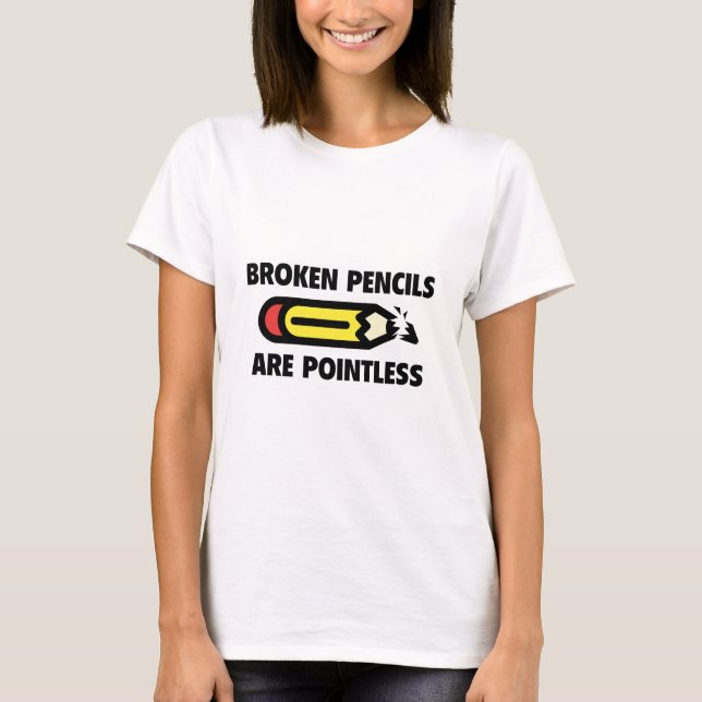 Broken Pencils Are Pointless T-Shirt (Front)