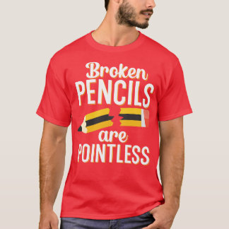 Broken pencils are pointless T-Shirt