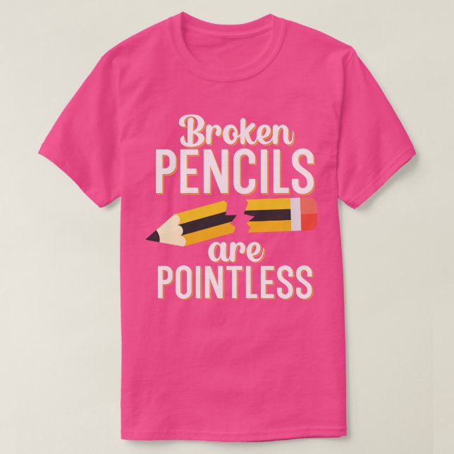 Broken pencils are pointless T-Shirt (Design Front)