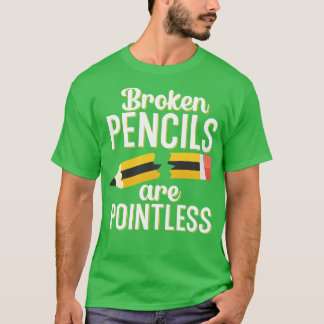 Broken pencils are pointless T-Shirt
