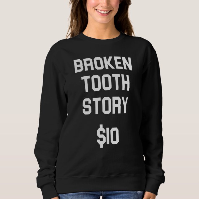 Broken Tooth Story  Teeth Injury Bone Fracture Sweatshirt (Front)