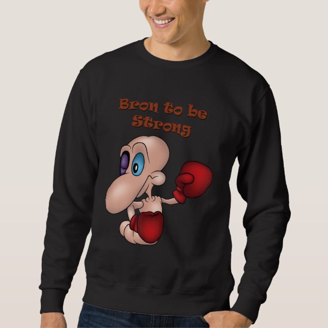 Bron To Be Strong Worm Boxer Boxing Boxing Gloves Sweatshirt (Front)