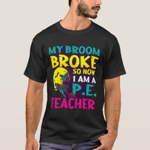 Broom Broke Became Teacher Design Halloween Pe Tea T-Shirt