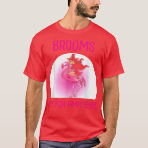 Brooms Are For Amateurs Funny Pink Flamingo T-Shirt