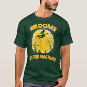Brooms Are For Amateurs Shirt Witch Riding Broom H