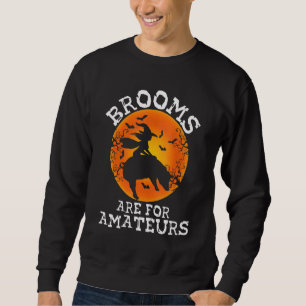 Brooms Are For Amateurs u2013 Halloween Spooky Fly Sweatshirt