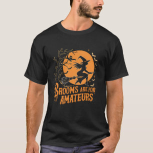 Brooms Are For Amateurs Witch Halloween T Shirt