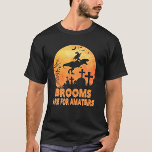 Brooms Are For Amateurs Witch Riding T Rex Hallowe T-Shirt