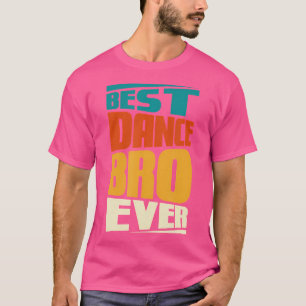 Brother Best Dance Bro Ever Dancing Dancer T-Shirt