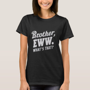 Brother Eww, What's That , Funny Memes Social Medi T-Shirt