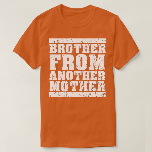 Brother from Another Mother Friendship Quotes Dist T-Shirt (Design Front)