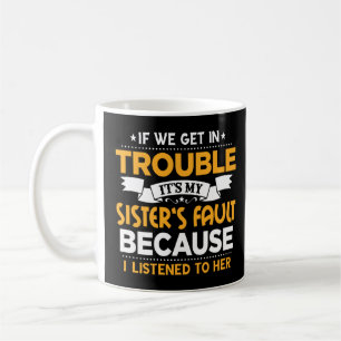 Brother If We Get In Trouble It's My Sister's Faul Coffee Mug