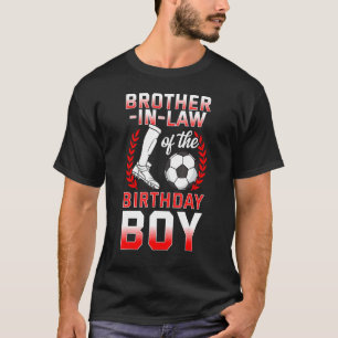 Brother In Law Of The Birthday Boy Soccer Player B T-Shirt