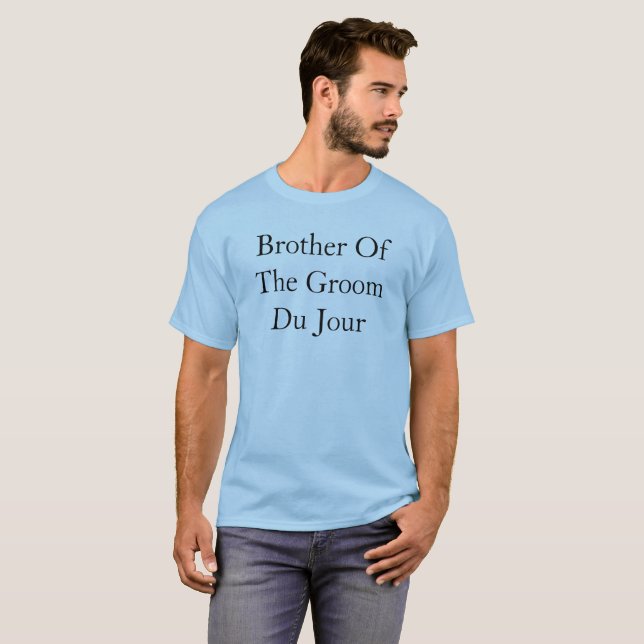 Brother Of The Groom Du Jour Quote Wedding T-Shirt (Front Full)