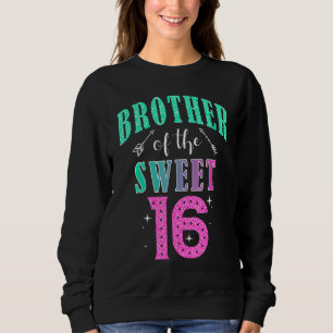 Brother Of The Sweet 16 Sixteen Parents Matching F Sweatshirt