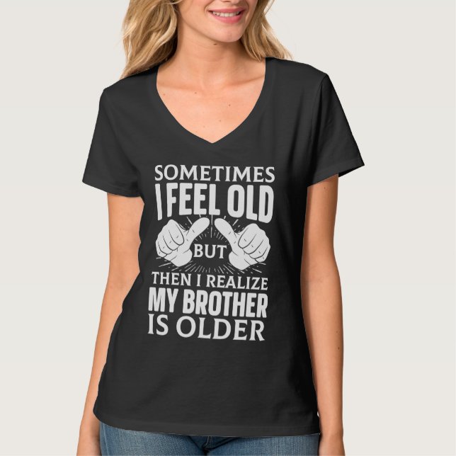 Brother  Sometimes I Feel Old Realize Brother is O T-Shirt (Front)