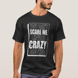 Brother You can't scare me I have a crazy brother T-Shirt