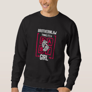 Brotherinlaw Thinks It's a Girl Gender Reveal Sweatshirt