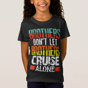 Brothers Don't Let Brothers Cruise Alone T-Shirt