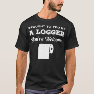 Brought to You by a Logger Youre Welcome booze T-Shirt