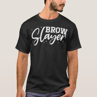 Brow Slayer Microblading Artist Brow Artist Cosmet T-Shirt