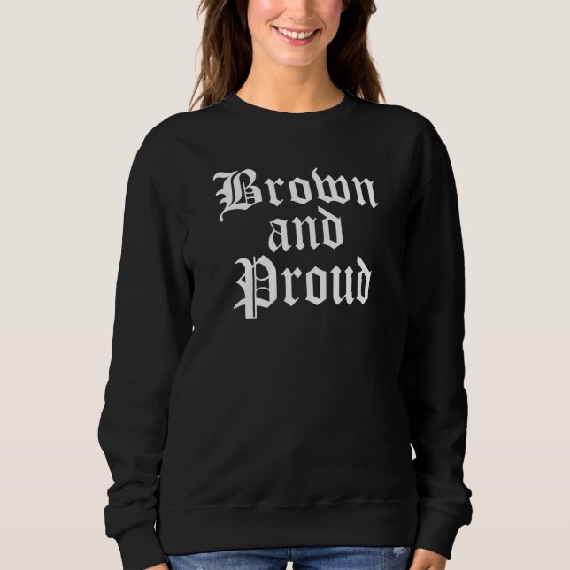 Brown And Proud Latino Mexican Raza Chicano Oldies Sweatshirt (Front)