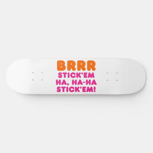 BRRR STICK 'EM HA, HA-HA STICK 'EM! SKATEBOARD (Horz)