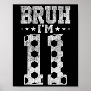 Bruh 11th Birthday Soccer Bruh I'm 11 Year Old Bir Poster