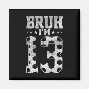 Bruh 13th Birthday Soccer Bruh I'm 13 Year Old Bir Magnet