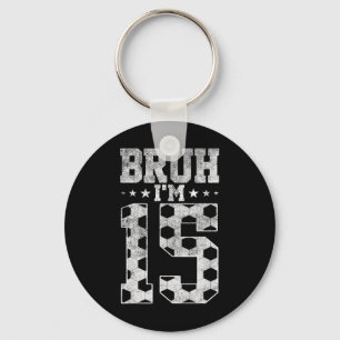 Bruh 15th Birthday Soccer Bruh I'm 15 Year Old Bir Key Ring