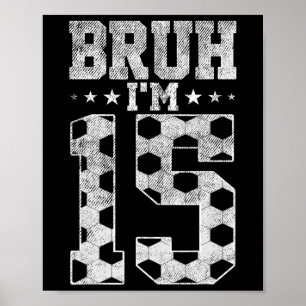Bruh 15th Birthday Soccer Bruh I'm 15 Year Old Bir Poster