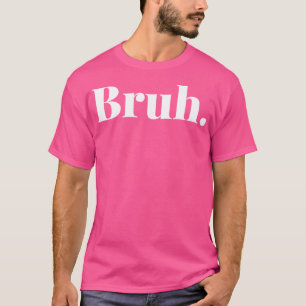 Bruh 2 T-Shirt