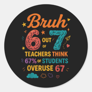 Bruh 6 Out Of 7 Teachers Think 67 Percent Funny Sc Classic Round Sticker